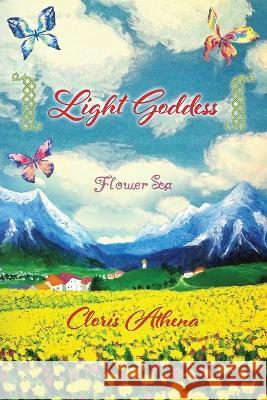 Light Goddess: Flower Sea Cloris Athena 9781977255815 Outskirts Press