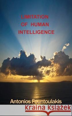 Limitation of Human Intelligence Antonios Fountoulakis 9781977256232