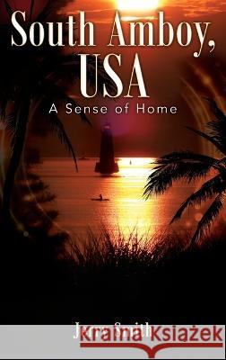 South Amboy, USA: A Sense of Home Jerry Smith 9781977256386