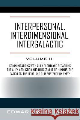 Interpersonal, Interdimensional, Intergalactic: Volume 3 Edward W Skinner 9781977256836 Outskirts Press