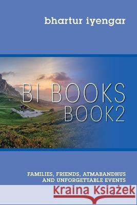 BI BOOKS - Book 2: Families, Friends, Atmabandhus and Unforgettable Events Bhartur Iyengar 9781977256881