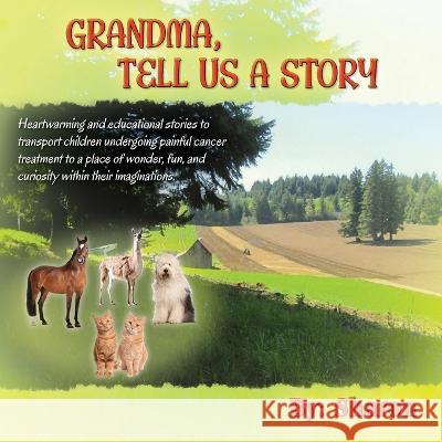 Grandma, Tell Us a Story: Heartwarming and Educational Stories to Transport Children Undergoing Painful Cancer Treatment to a Place of Wonder, Fun, and Curiosity within their Imaginations Sharon 9781977256935