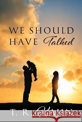 We Should Have Talked T R Kahn 9781977257024 Outskirts Press