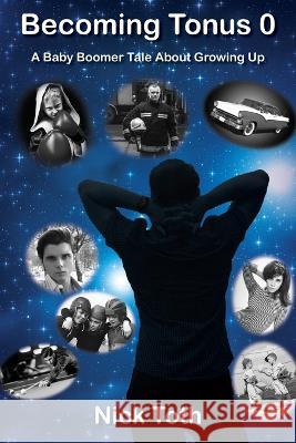 Becoming Tonus 0: A Baby Boomer Tale About Growing Up Nick Toth 9781977257116 Outskirts Press