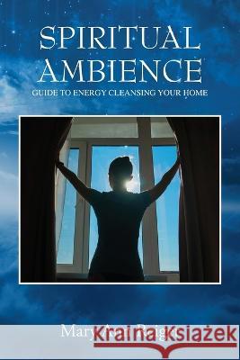 Spiritual Ambience: Guide to Energy Cleansing Your Home Mary Ann Reiger 9781977257390 Outskirts Press