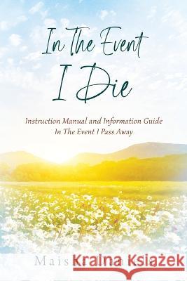 In The Event I Die: Instruction Manual and Information Guide In The Event I Pass Away Maisha Daniels 9781977258533 Outskirts Press