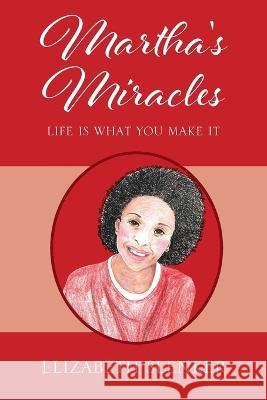 Martha\'s Miracles: Life is What You Make it Elizabeth Slenker 9781977258557 Outskirts Press