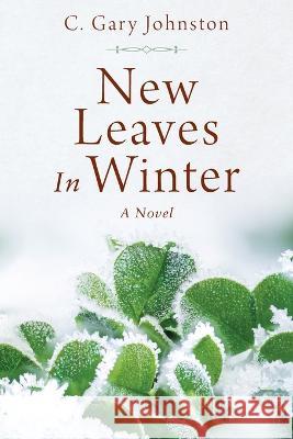 New Leaves In Winter C. Gary Johnston 9781977258748 Outskirts Press