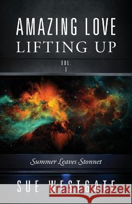 Amazing Love Lifting Up - Vol. I: Summer Leaves Stonnet Sue Westgate 9781977258786