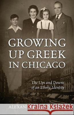 Growing Up Greek in Chicago: The Ups and Down of an Ethnic Identity Alexander Rassogianis 9781977259721 Outskirts Press