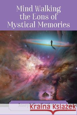 Mind Walking the Eons of Mystical Memories Joseph Basil Giletto 9781977260017