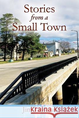 Stories from a Small Town Jim Lazarus 9781977260048
