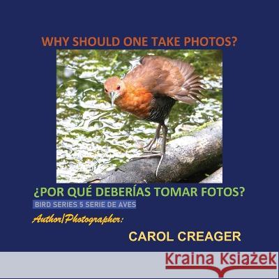 Why Should One Take Photos? Bird Series 5 Serie De Aves Carol Creager 9781977260321 Outskirts Press