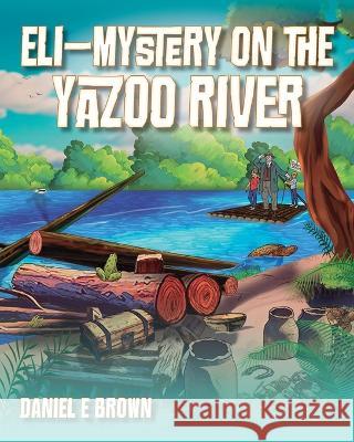 Eli - Mystery on the Yazoo River Daniel E. Brown 9781977260444 Outskirts Press