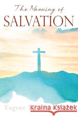 The Meaning of Salvation Eugene Lawrance Webb 9781977260888