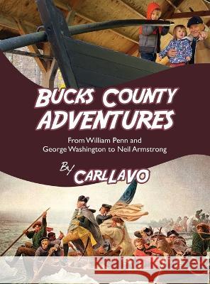 Bucks County Adventures: From William Penn and George Washington to Neil Armstrong Carl Lavo 9781977261076 Outskirts Press