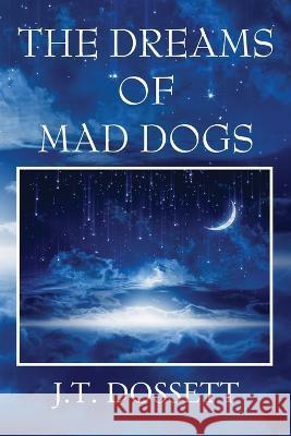 The Dreams of Mad Dogs J. T. Dossett 9781977261410 Outskirts Press