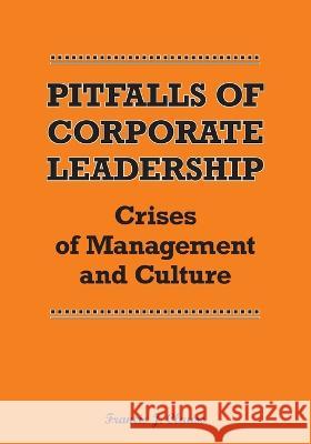 Pitfalls of Corporate Leadership: Crises of Management and Culture Francis J. Clauss 9781977261915 Outskirts Press