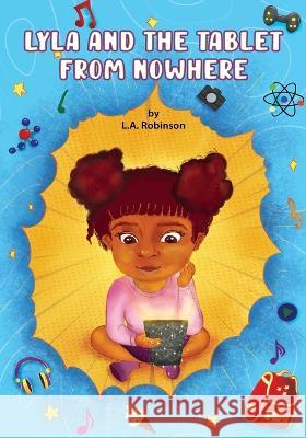 Lyla and the Tablet from Nowhere L. A. Robinson 9781977261977 Outskirts Press