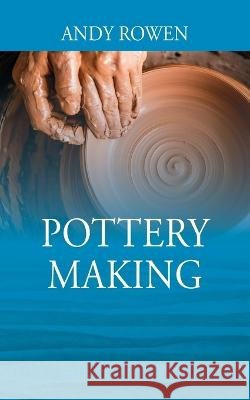 Pottery Making Andy Rowen 9781977262219