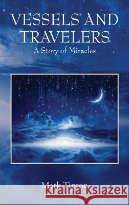 Vessels and Travelers: A Story of Miracles Mark Tipton 9781977262257