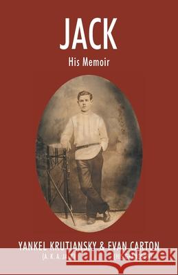 Jack: His Memoir Yankel Aka Jack Krutiansky Evan Carlton 9781977262493 Outskirts Press