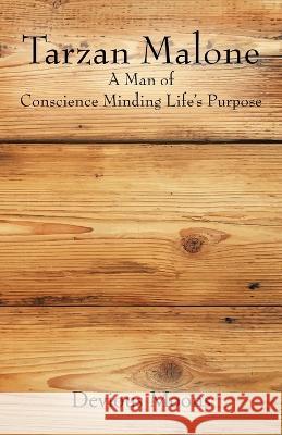 Tarzan Malone: A Man of Conscience Minding Life's Purpose Devious Moons 9781977262509