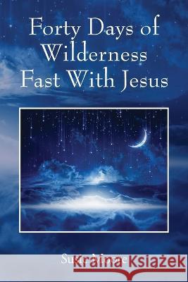 Forty Days of Wilderness Fast With Jesus: Jesus Cares For You Susie Moore 9781977262769