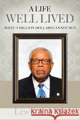 A Life Well Lived: What a Million Dollars Cannot Buy Lewis a. Mills 9781977262912 Outskirts Press