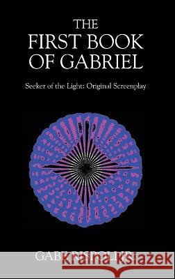 The First Book of Gabriel: Seeker of the Light: Original Screenplay Gabe Rispoli, Jr 9781977263308