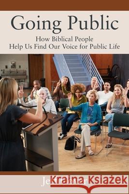 Going Public: How Biblical People Help Us Find Our Voice for Public Life Jeff Cover 9781977266880