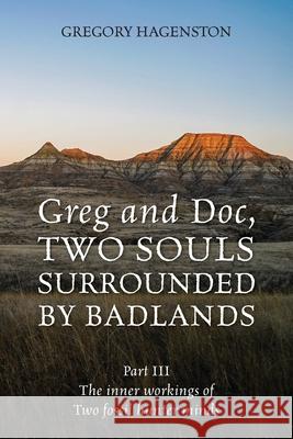 Greg and Doc III, Two Souls Surrounded by Badlands: The inner workings of two fossil hunter minds Gregory Hagenston 9781977273505 Outskirts Press