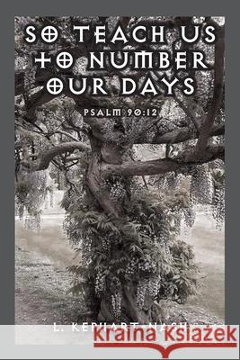 So Teach Us to Number Our Days: Psalm 90:12 L. Kephart-Nash 9781977274175 Outskirts Press