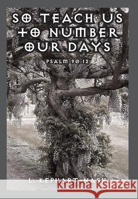 So Teach Us to Number Our Days: Psalm 90:12 L. Kephart-Nash 9781977274182 Outskirts Press