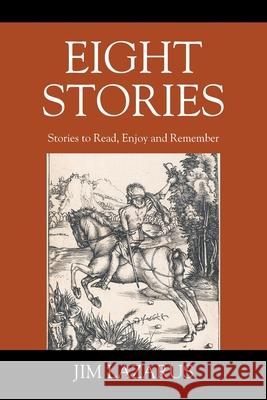 Eight Stories: Stories to Read, Enjoy and Remember Jim Lazarus 9781977274229