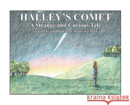 Halley's Comet: A Strange and Curious Tale as told by an Old Creek Medicine Man Jack Beckwith 9781977274366
