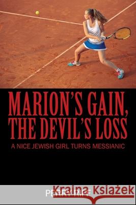 Marion's Gain, the Devil's Loss: A Nice Jewish Girl Turns Messianic Perry Riff 9781977274663 Outskirts Press