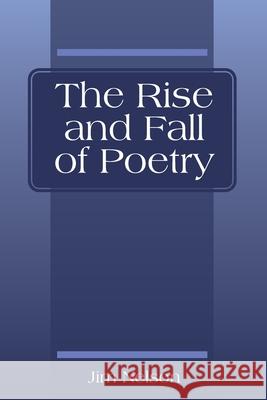 The Rise and Fall of Poetry Jim Nelson 9781977275844 Outskirts Press