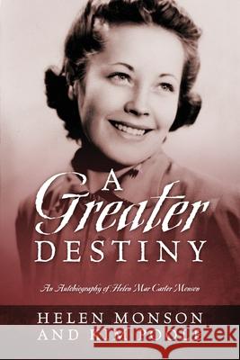A Greater Destiny: An Autobiography of Helen Mar Carter Monson Helen Monson Kim Poole 9781977276476