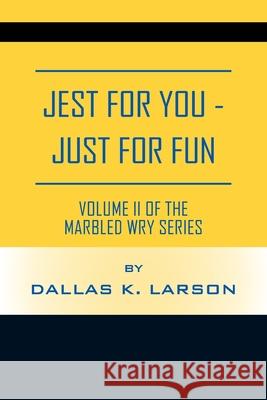 JEST FOR YOU - JUST FOR FUN Volume II of the: Marbled Wry Series Dallas K. Larson 9781977279064 Outskirts Press