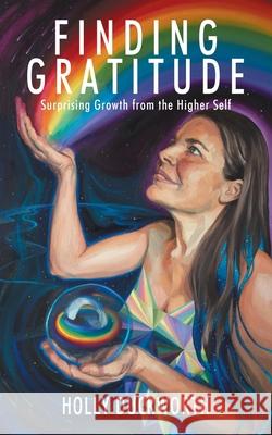 Finding Gratitude: Surprising Growth from the Higher Self Holly Duckworth 9781977279262