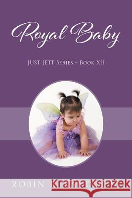 Royal Baby: JUST JETT Series - Book XII Robin R. Randolph 9781977281890 Outskirts Press