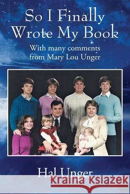 So I Finally Wrote My Book: With many comments from Mary Lou Unger Hal Unger 9781977283214 Outskirts Press