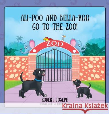 Ali-Poo And Bella-Roo Go To The Zoo! Robert Joseph 9781977283238