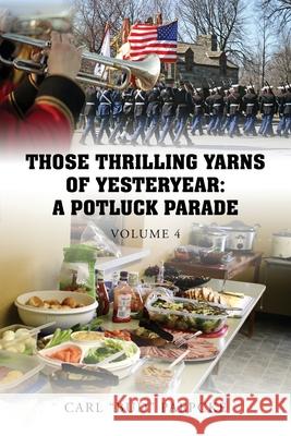 Those Thrilling Yarns of Yesteryear: A Pot Luck Parade - Volume 4 Carl Bud Paepcke 9781977283719 Outskirts Press