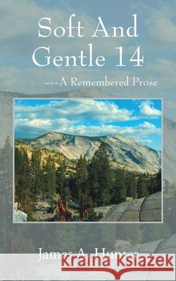 Soft And Gentle 14: ---A Remembered Prose James a. Hunter 9781977284471 Outskirts Press