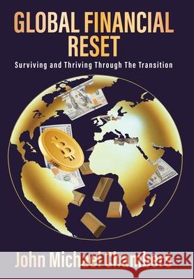 Global Financial Reset: Surviving and Thriving Through the Transition John Michael Chambers 9781977285072 Outskirts Press