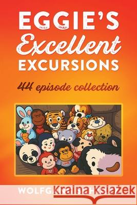 Eggie's Excellent Excursions: 44 episode collection Wolfgang Schultz 9781977285393 Outskirts Press