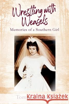 Wrestling with Weasels: Memories of a Southern Girl Tommye Staley 9781977285461 Outskirts Press