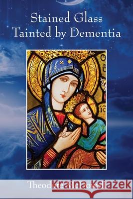 Stained Glass Tainted by Dementia Theodore McDowell 9781977285508 Outskirts Press